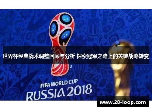 世界杯经典战术调整回顾与分析 探索冠军之路上的关键战略转变