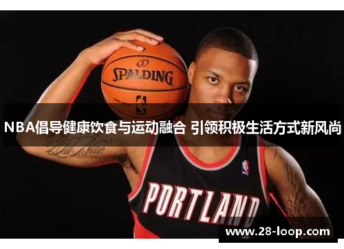 NBA倡导健康饮食与运动融合 引领积极生活方式新风尚