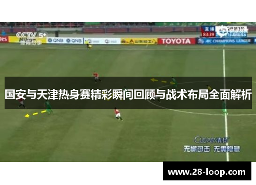 国安与天津热身赛精彩瞬间回顾与战术布局全面解析