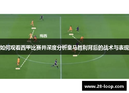 如何观看西甲比赛并深度分析皇马胜利背后的战术与表现