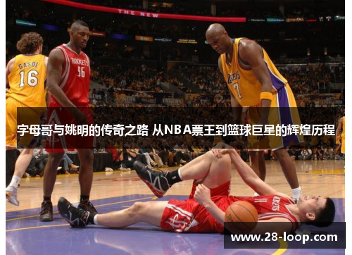 字母哥与姚明的传奇之路 从NBA票王到篮球巨星的辉煌历程