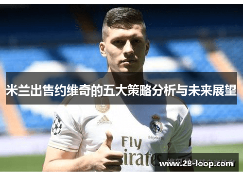 米兰出售约维奇的五大策略分析与未来展望