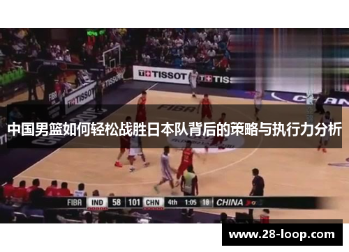 中国男篮如何轻松战胜日本队背后的策略与执行力分析