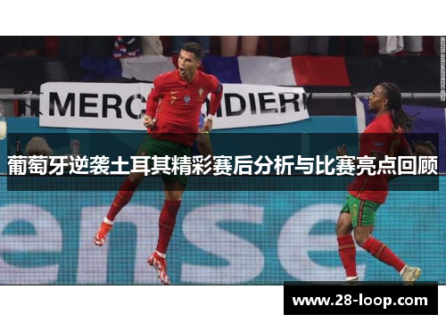 葡萄牙逆袭土耳其精彩赛后分析与比赛亮点回顾