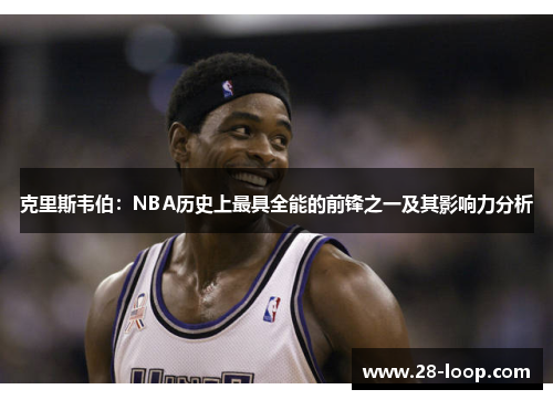 克里斯韦伯：NBA历史上最具全能的前锋之一及其影响力分析