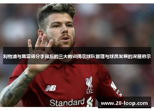 利物浦与莫雷诺分手背后的三大教训揭示球队管理与球员发展的深层启示